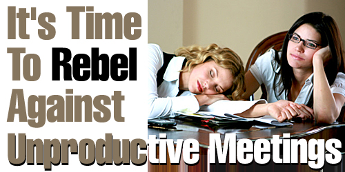 It's Time To Rebel Against Unproductive Meetings