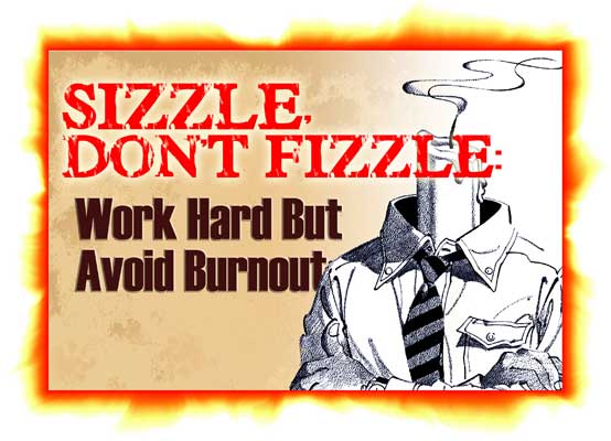 Sizzle, Don't Fizzle: Work Hard But Avoid Burnout Sizzle, Don't Fizzle: Work Hard But Avoid Burnout
