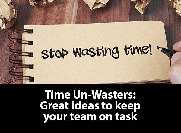 Time Un-Wasters: Great ideas to keep your team on task