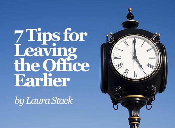7 Tips for Leaving the Office Earlier - by Laura Stack