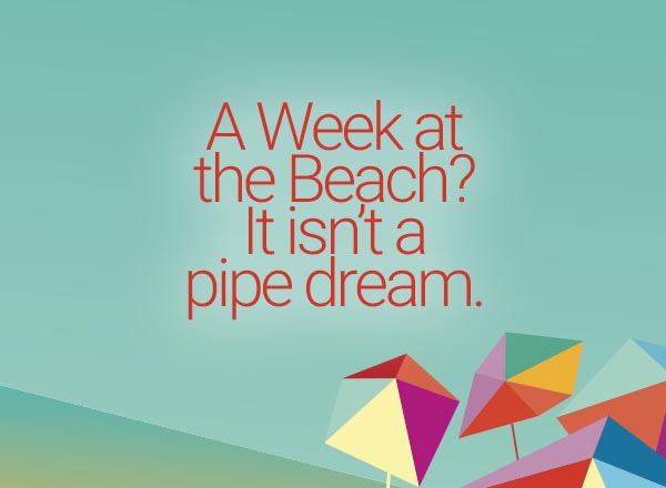 A Week at the Beach? It isn't a pipe dream.