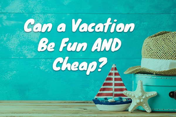 Can a Vacation Be Fun AND Cheap?