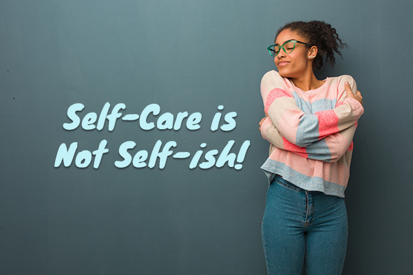 Self-Care is Not Self-Ish!