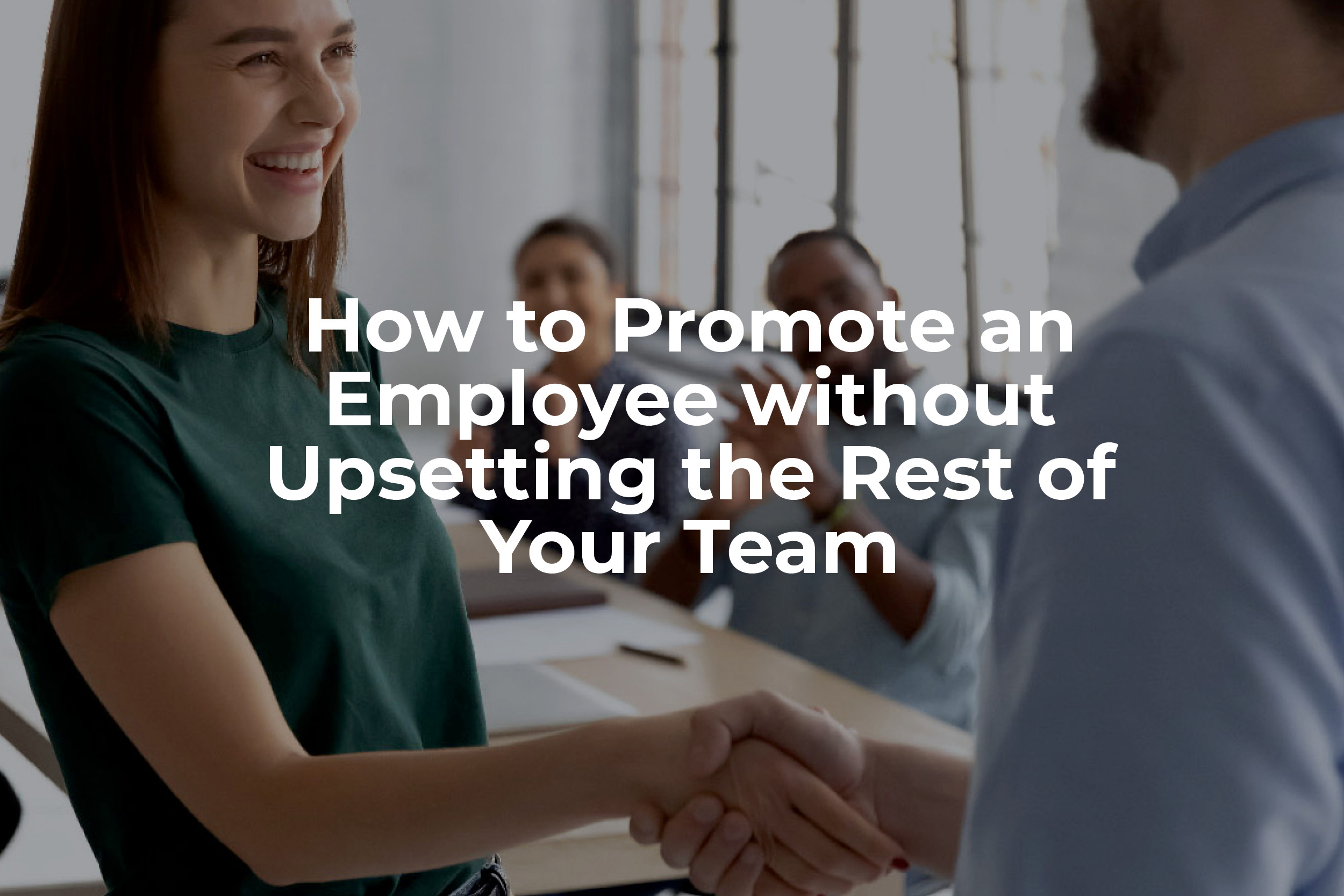 How to Promote an Employee without Upsetting the Rest of Your Team