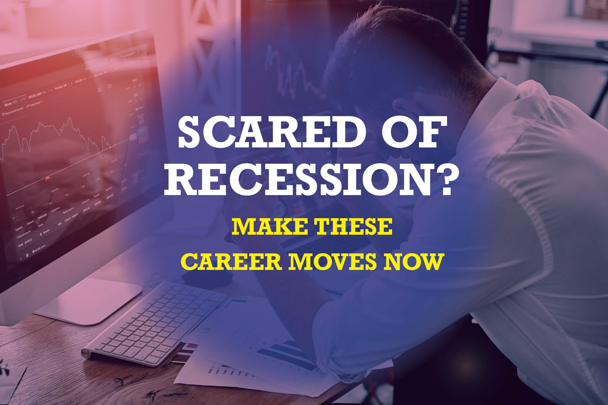 Scared of Recession? Make These Career Moves Now