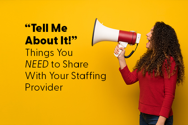 "Tell Me About It!" Things You NEED to Share With Your Staffing Provider