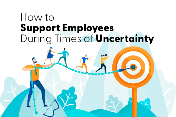 How to Support Employees During Times of Uncertainty