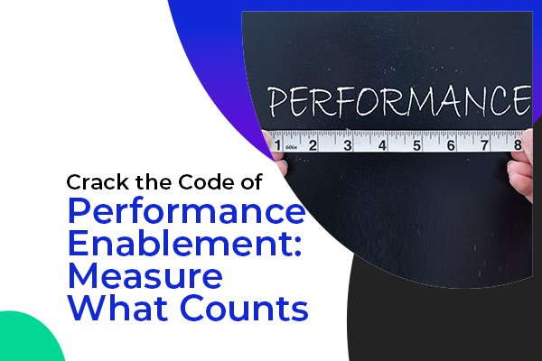 Crack the Code of Performance Enablement: Measure What Counts 