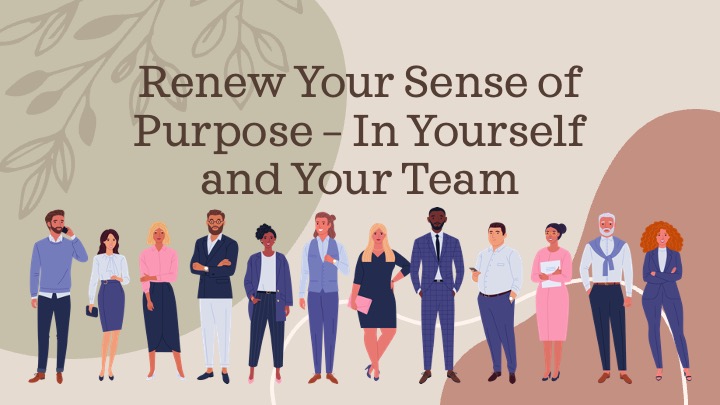 Renew Your Sense of Purpose - In Yourself and Your Team